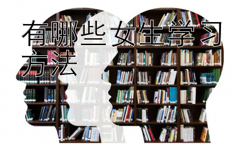 有哪些女生学习方法，女生学习效率提升的策略：善用自身优势，克服学习障碍插图