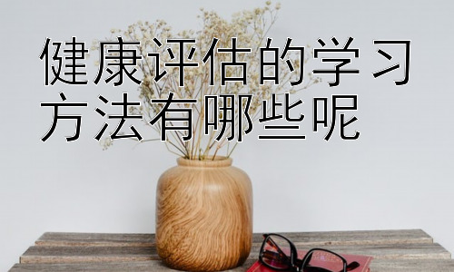 健康评估的学习方法有哪些呢，健康评估学习中的常见误区及应对策略插图