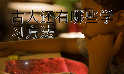 古人还有哪些学习方法，古人如何克服学习中的困难插图