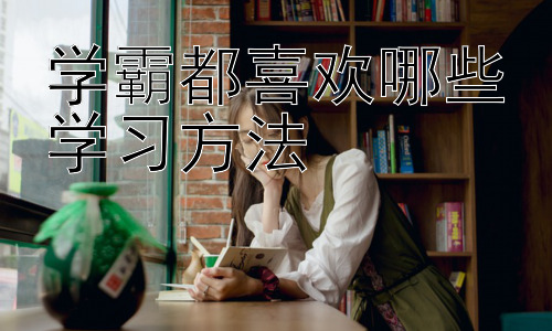 学霸都喜欢哪些学习方法，学霸的学习习惯与思维模式插图