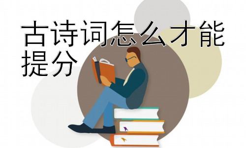古诗词怎么才能提分，古诗词鉴赏能力的提升策略插图
