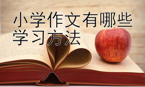 小学作文有哪些学习方法，小学作文素材积累的有效方法-图片1