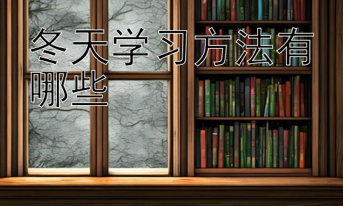 冬天学习方法有哪些，战胜冬季学习倦怠：提高学习效率的实用技巧插图