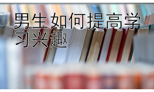 男生如何提高学习兴趣，激发男生学习动机的游戏化策略插图