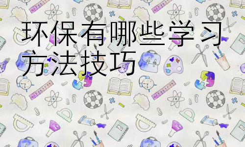 环保有哪些学习方法技巧，  环保学习中的跨学科融合：从理论到实践的桥梁插图