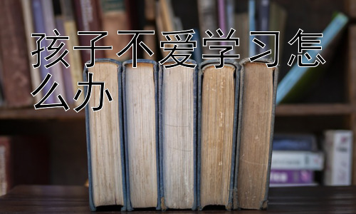 孩子不爱学习怎么办，如何有效沟通，帮助孩子克服学习障碍？插图