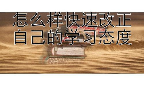 怎么样快速改正自己的学习态度， 如何将良好的学习态度转化为持续的学习动力插图