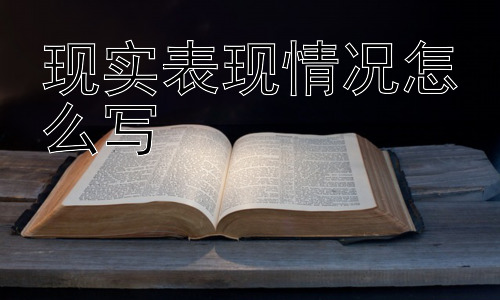 现实表现情况怎么写， 为什么“现实表现情况”如此重要？插图