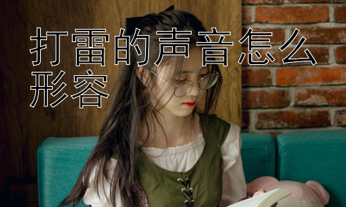 打雷的声音怎么形容， 为什么我们会感到打雷的声音如此震撼？插图