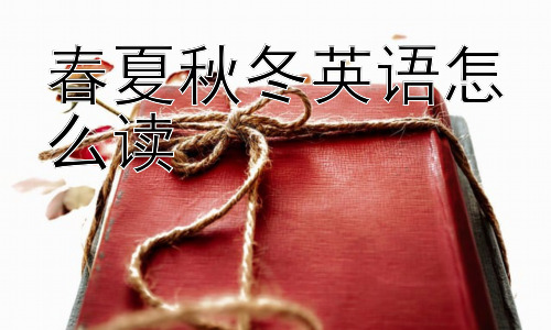 春夏秋冬英语怎么读， 春夏秋冬的英文表达有什么文化差异？插图
