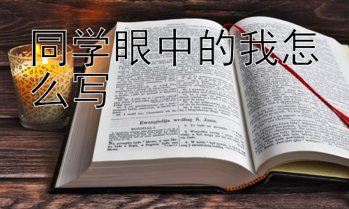 同学眼中的我怎么写，“同学眼中的我”会随着时间改变吗？-图片1