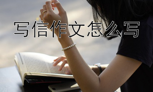 写信作文怎么写， 如何让写信作文更有新意？插图