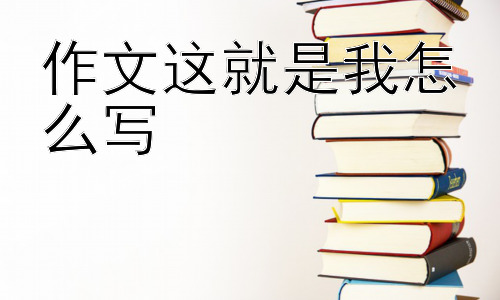 作文这就是我怎么写，作文，怎么写出“这就是我”的感觉？插图