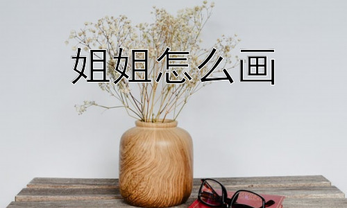 姐姐怎么画，“姐姐”的形象千差万别，我该如何画出自己独一无二的“姐姐”？插图