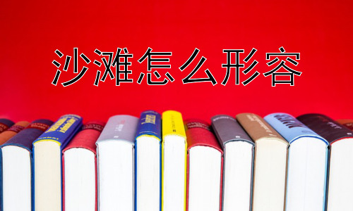 沙滩怎么形容，为什么人们如此喜爱沙滩？插图