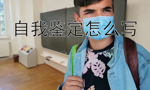 自我鉴定怎么写， 为什么要写自我鉴定？自我鉴定真的有用吗？插图