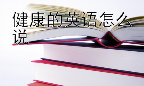健康的英语怎么说， 为什么有这么多种表达“健康”的方式？插图