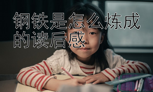 钢铁是怎么炼成的读后感， “炼钢”精神在当代社会是否过时？插图