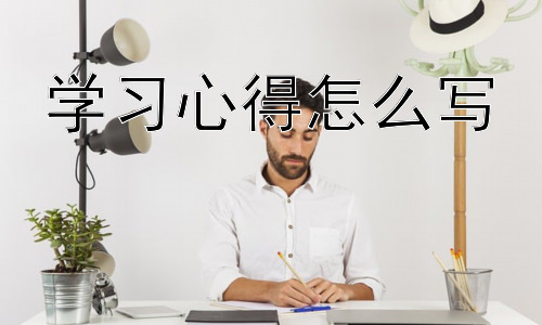 学习心得怎么写，写学习心得能带来哪些益处？插图