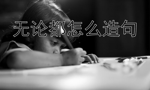 无论都怎么造句，“无论…都…”句式是否有例外情况？插图