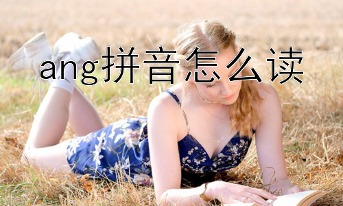 ang拼音怎么读，为什么有些人会把“ang”读成“an”？插图