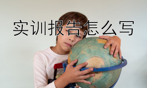 实训报告怎么写， 实训报告的目的是什么？插图