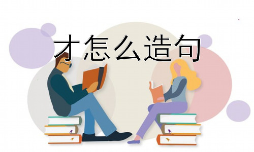 才怎么造句， 如何通过语境判断“才”的不同含义？插图