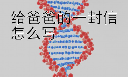 给爸爸的一封信怎么写，给爸爸写信，有哪些需要注意的细节？插图