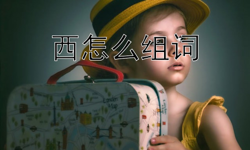 西怎么组词， 为什么“西”会代表西方文化？插图