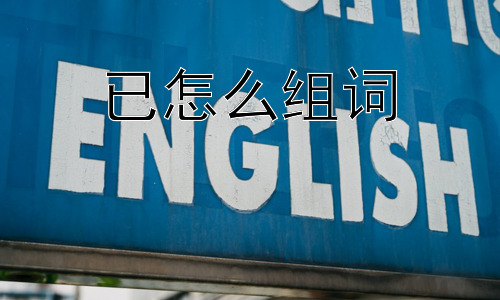 已怎么组词，“已”字的现代用法是否发生了变化？插图