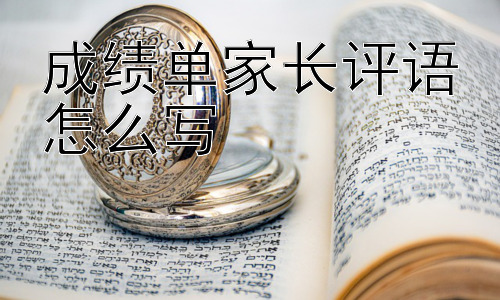 成绩单家长评语怎么写， 如何用更积极的语言来表达孩子的不足？插图