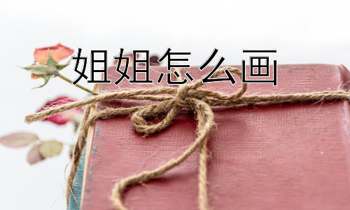 姐姐怎么画， 怎样才能画出更有灵魂的姐姐？插图