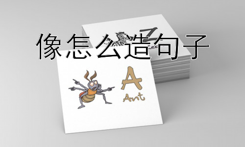 像怎么造句子，“像”的运用是否越多越好？插图