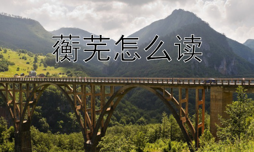 蘅芜怎么读，为什么“蘅芜”会被用来指代杜衡？插图