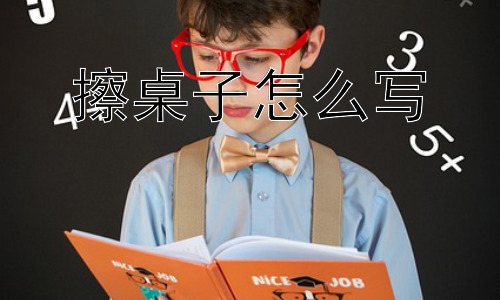 擦桌子怎么写，“擦桌子”只是个小动作吗？我们为什么需要如此认真地对待它？插图