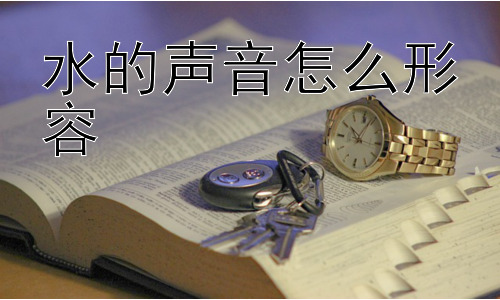 水的声音怎么形容，为什么水的声音如此重要？插图