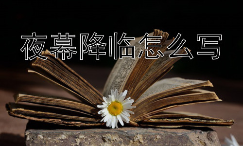 夜幕降临怎么写， 夜幕降临，为何总是充满诗意？插图