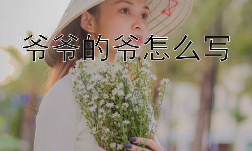 爷爷的爷怎么写，“爷”字为什么会承载如此丰富的含义？插图
