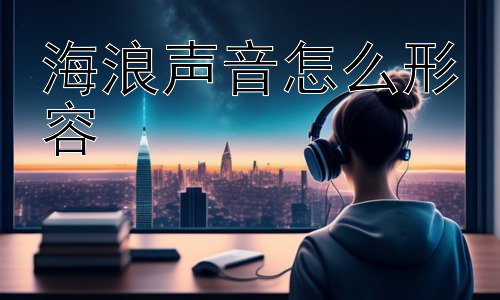 海浪声音怎么形容，海浪的声音为什么如此令人着迷？插图