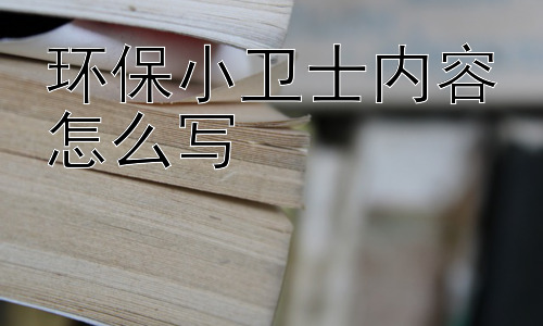 环保小卫士内容怎么写，如何让环保小卫士的内容更吸引人？插图