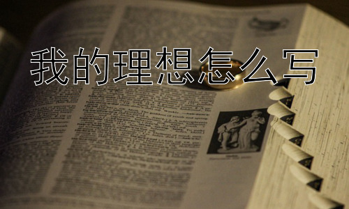 我的理想怎么写，我的理想怎么写才能更深入？插图