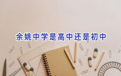 余姚中学是高中还是初中插图