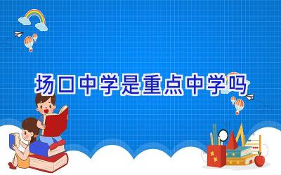 场口中学是重点中学吗插图