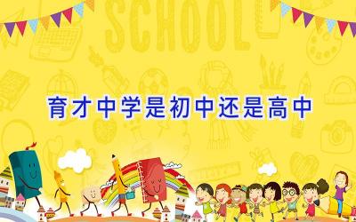 育才中学是初中还是高中插图