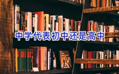 中学代表初中还是高中插图