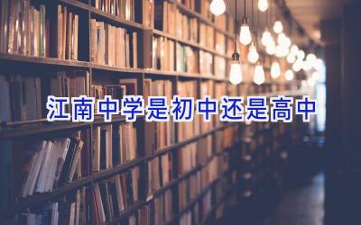 江南中学是初中还是高中插图