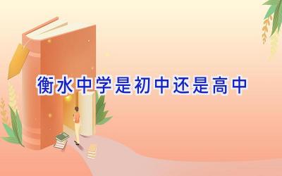 衡水中学是初中还是高中插图