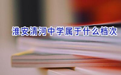 淮安清河中学属于什么档次插图