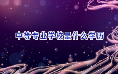 中等专业学校是什么学历插图