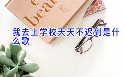 我去上学校天天不迟到是什么歌插图